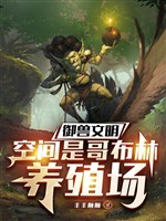 Ngự thú văn minh, không gian là Goblin trại chăn nuôi / Hắn Goblin tuyệt đối có vấn đề