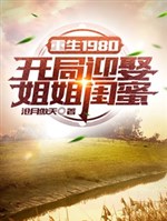 Trọng sinh 1980: Khai cục nghênh thú tỷ tỷ khuê mật 
