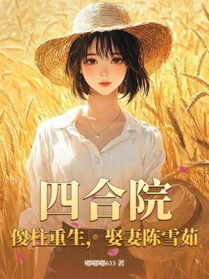 Tứ hợp viện: Ngốc trụ trọng sinh, cưới vợ trần tuyết như 
