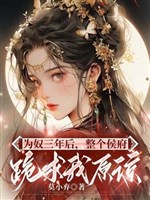 Vì nô ba năm sau, toàn bộ hầu phủ quỳ cầu ta tha thứ